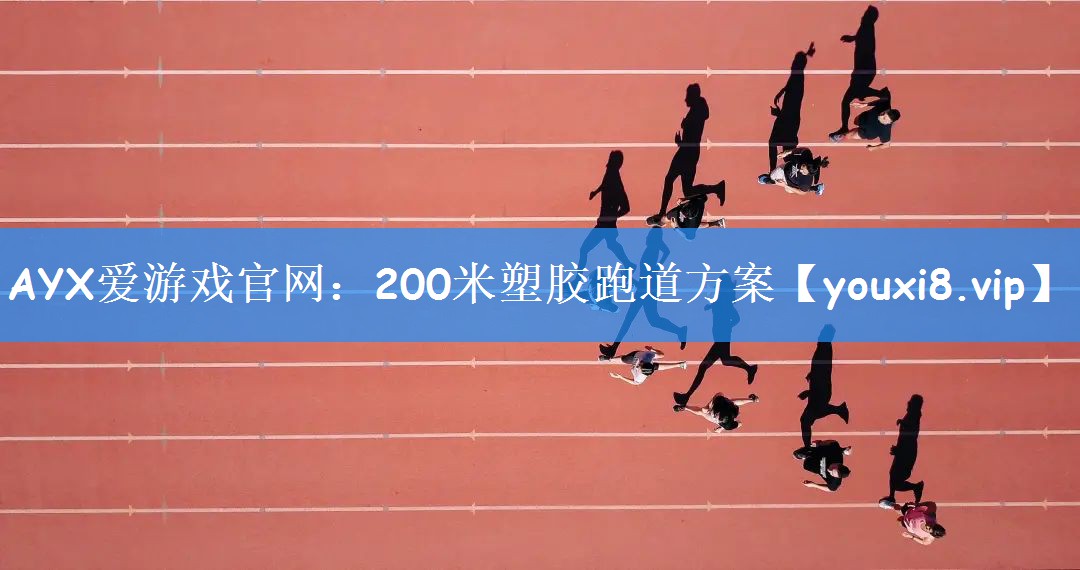 AYX爱游戏官网:200米塑胶跑道方案