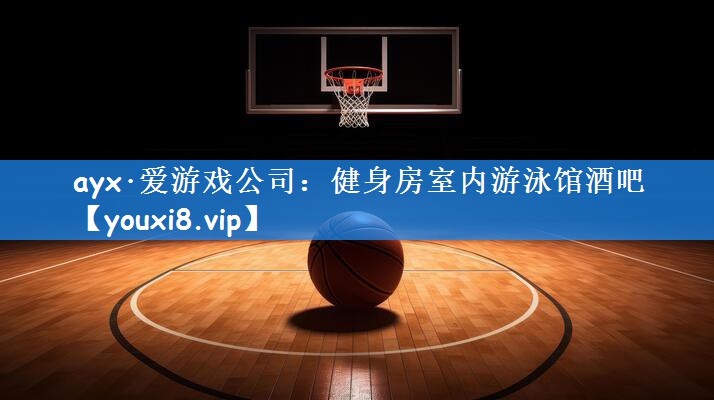 ayx·爱游戏公司:健身房室内游泳馆酒吧