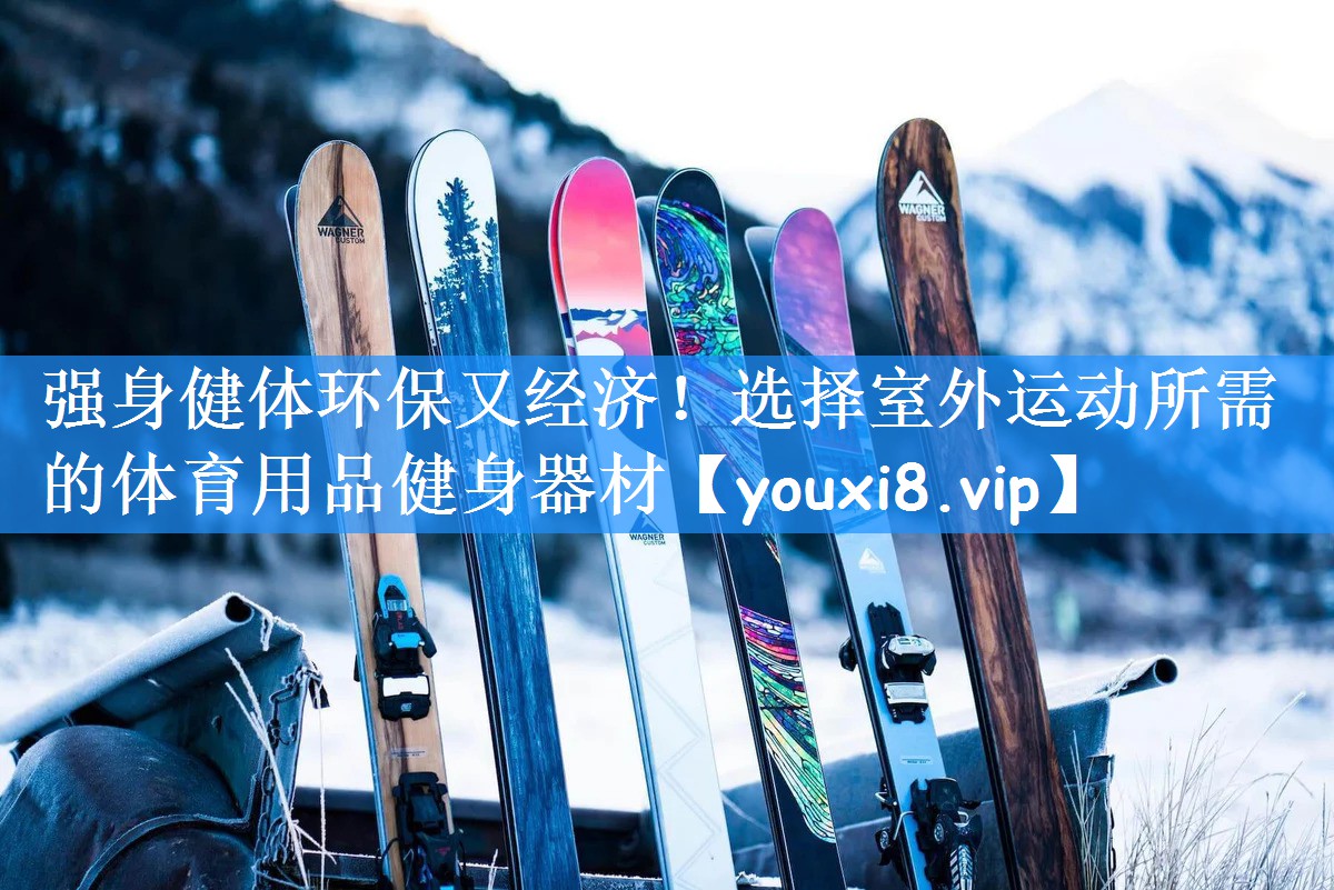 强身健体环保又经济!选择室外运动所需的体育用品健身器材