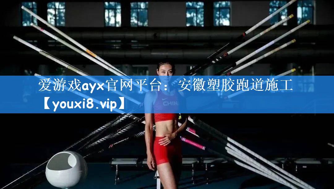 爱游戏ayx官网平台:安徽塑胶跑道施工