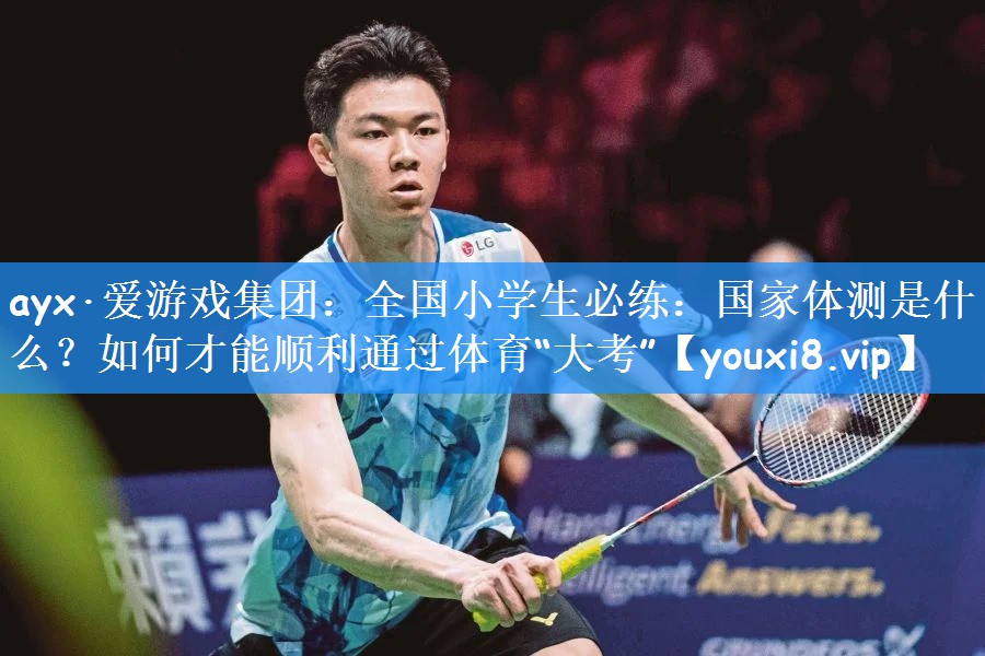 ayx·爱游戏集团:全国小学生必练:国家体测是什么?如何才能顺利通过体育“大考”