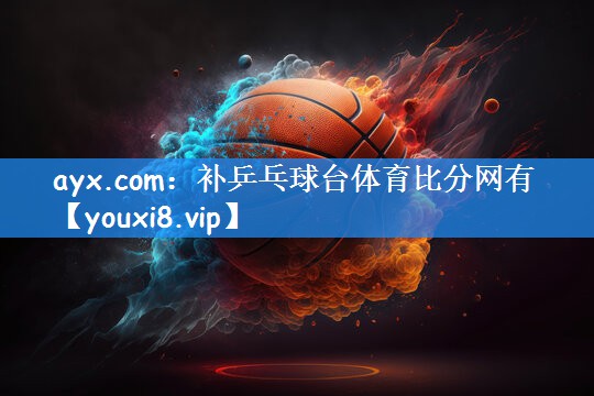 ayx.com:补乒乓球台体育比分网有