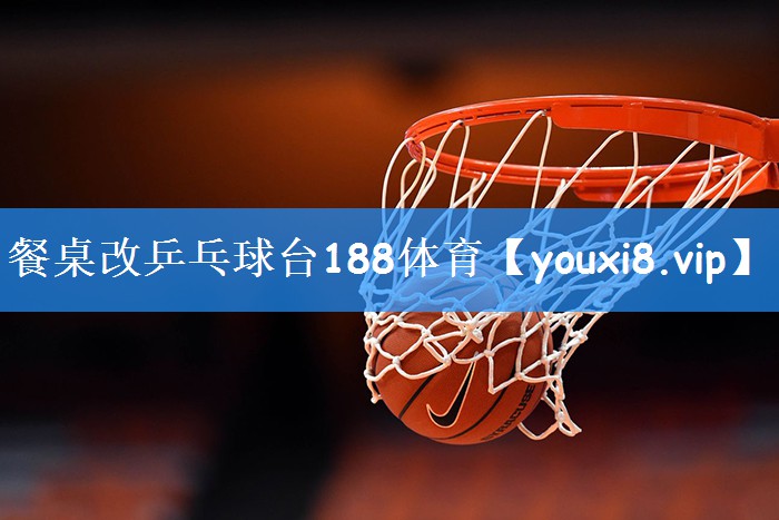餐桌改乒乓球台188体育